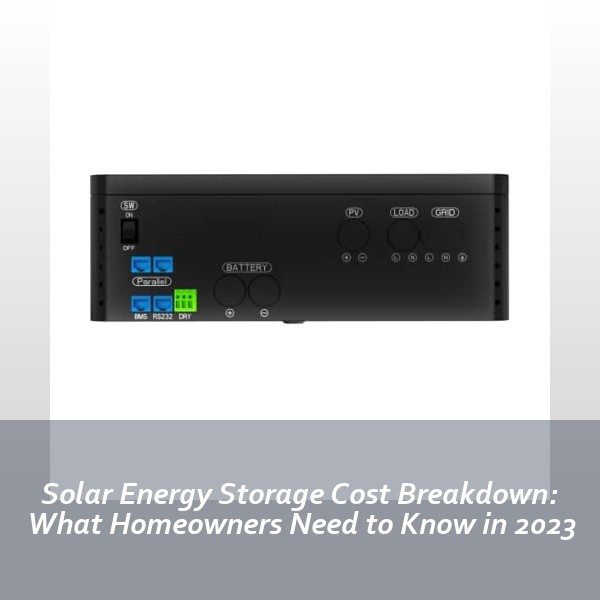 Solar Energy Storage Cost Breakdown: What Homeowners Need to Know in 2023